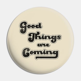 Good things are coming Pin