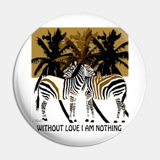 WITHOUT LOVE I AM NOTHING Pin