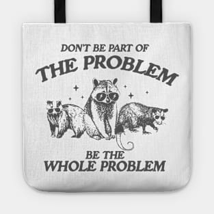 Don't Be Part Of The Problem Be The Whole Problem Shirt, Funny Trash Panda Raccoon Meme Tote