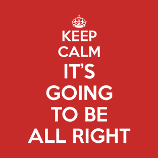 Keep Calm - It's Going To Be All Right T-Shirt