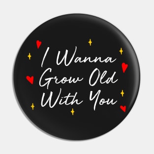 I Wanna Grow Old With You Pin