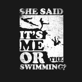 She Said It's Me Or Swimming T-Shirt