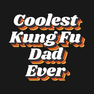 Coolest Kung Fu Dad Ever T-Shirt