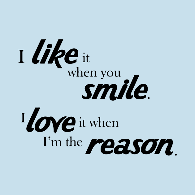 I like it when you smile, I love it when i'm the reason by AmazingArtMandi