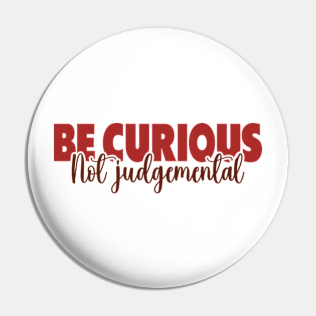 Be Curious Not Judgemental Pin by David Brown