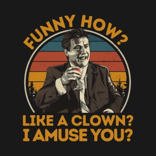 Tommy DeVito Funny How Like A Clown I Amuse You T-Shirt