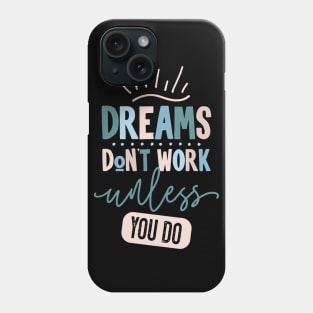 Dreams Don't Work Unless You Do Phone Case