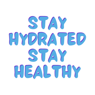 Stay Hydrated Stay Healthy T-Shirt