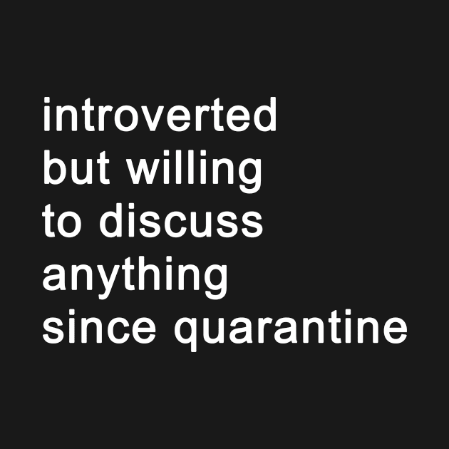 Introverted But Willing To Discuss Anything Since Quarantine (Black) by quoteee