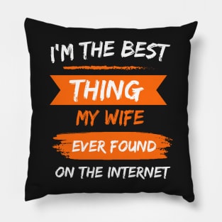 I'm The Best Thing My Wife Ever Found On The Internet Pillow