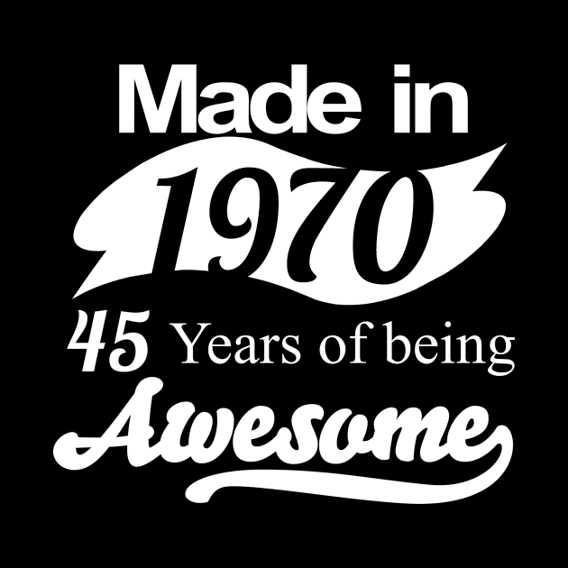 Made in 1970... 45 Years of being Awesome by fancytees