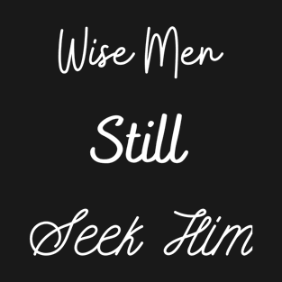 Wise men still seek him T-Shirt