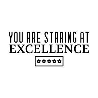 You Are Staring At Excellence T-Shirt