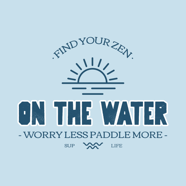 Find Your Zen On the Water Worry Less Paddle More SUP Life by Green Zen Culture