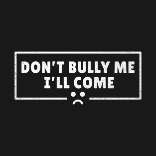 Dont Bully Me I'll Come - Mad emoji box type T-Shirt