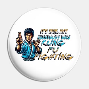 It's True. Not Everybody Was Kung Fu Fighting Pin