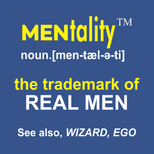 MENtality Definition Design - the Trademark of REAL MEN - See also, WIZARD, EGO T-Shirt