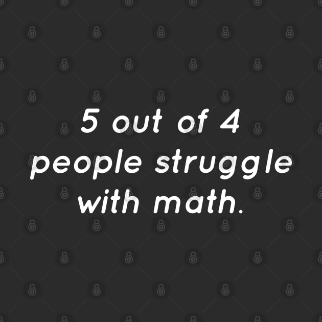 Five Out of Four People Struggle With Math by Raw Designs LDN