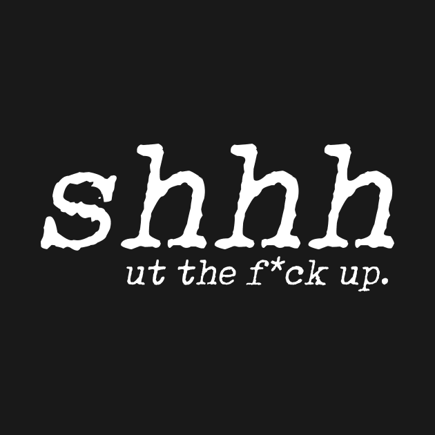 Shhh ut the f up (CENSORED) - Funny Shush F Bomb Design by lateedesign