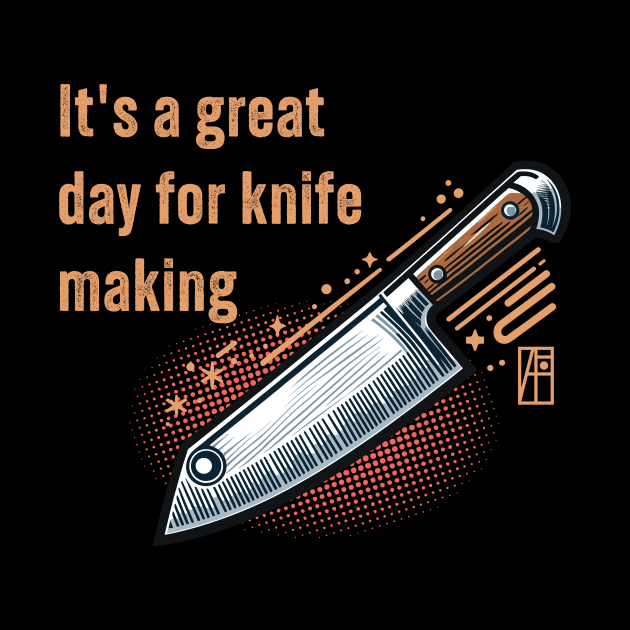 It's a Great Day for Knife Making - Knife enthusiast - I love knife - Chef's knife by ArtProjectShop