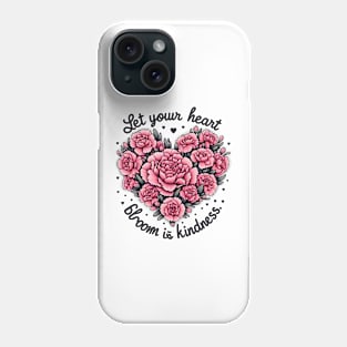 LET YOUR HEART BLOOM IN KINDNESS - FLOWER INSPIRATIONAL QUOTES Phone Case