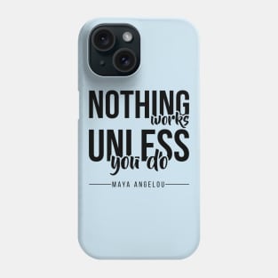Nothing Works Unless You Do Phone Case