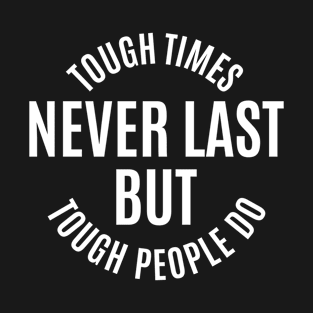 Tough Times Never Last But Tough People Do | Motivational Quotes T-Shirt