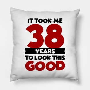 It took me 38 years to look this good Pillow