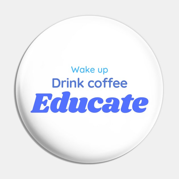 Wake, drink coffee, educate | teacher gift Pin by Fayn