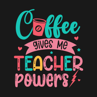 Coffee Gives Me Teacher Powers Coffee Lover Teacher Life T-Shirt