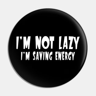 I'm Not Lazy, I'm Saving Energy. Pin