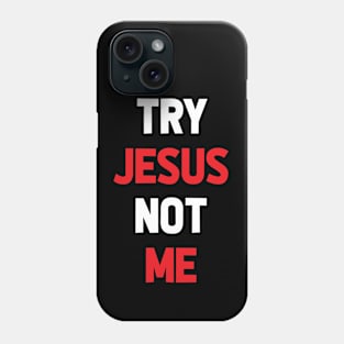 TRY JESUS NOT ME Phone Case