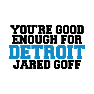 You’re Good Enough For Detroit Jared Goff T-Shirt