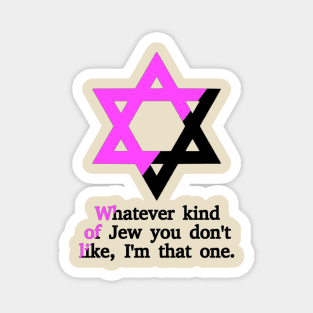 Whatever Kind Of Jew You Don't Like, I'm That One (Queer Anarchist Colors) Magnet