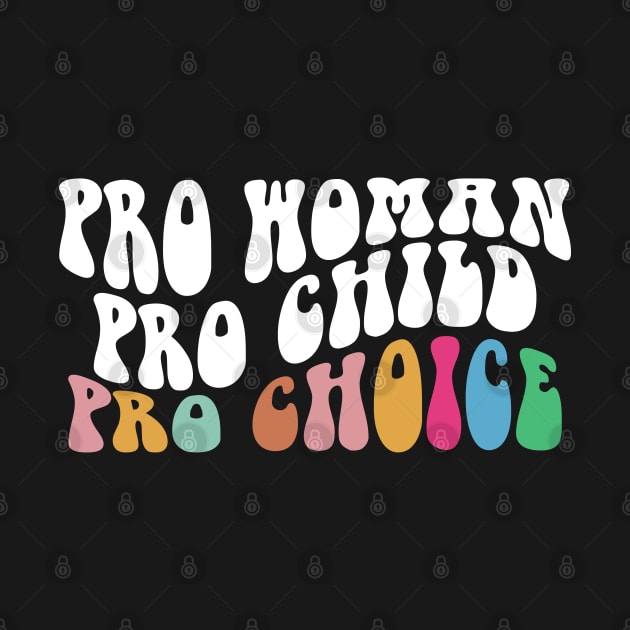 Pro Woman Pro Child Pro Choice,  Women's Rights Gift, Pro Woman - Pro Child - Pro Choice by yass-art