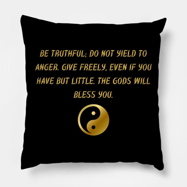 Be Truthful; Do Not Yield To Anger. Give Freely, Even If You Have But Little. The Gods Will Bless You. Pillow by BuddhaWay