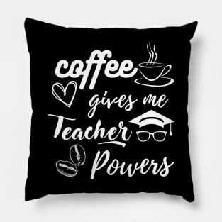 Coffee gives me teacher powers, coffee super powers for teacher, gift for a teacher Pillow