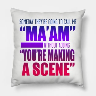 Someday They're Going To Call Me "Ma'am" Without Adding "You're Making A Scene" Pillow