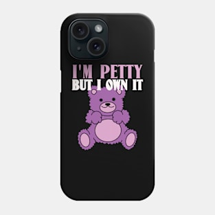 I'm Petty But I Own It Sarcastic Teddy Bear Phone Case