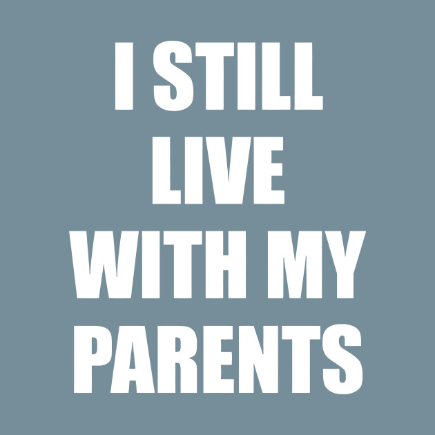 Disover I Still Live With My Parents - I Still Live With My Parents - T-Shirt