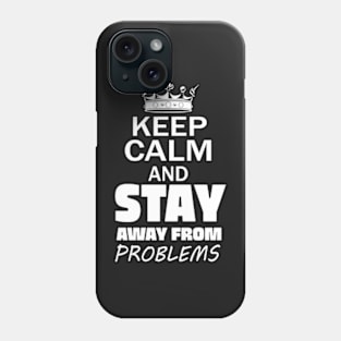 Keep Calm And Stay Away From Problems, Gift for husband, wife, son, daughter, friend, boyfriend, girlfriend. Phone Case