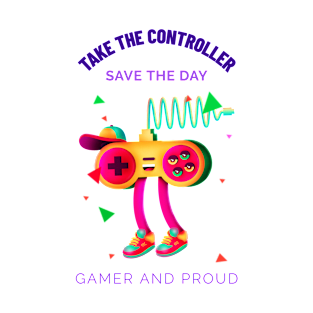 Take the controller save the day gamer and proud T-Shirt