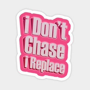 i Don't Chase i Replace Magnet