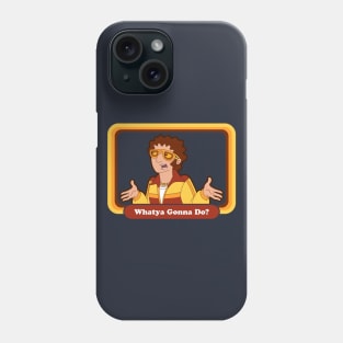 Whatya Gonna Do? Phone Case