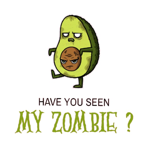 HAVE YOU SEEN MY ZOMBIE ? - Funny Avocado Zombie Quotes by Sozzoo