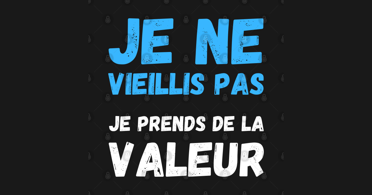 Je Ne Vieillis Pas Je Prends De La Valeur - Vieillis Pas Je Prends De