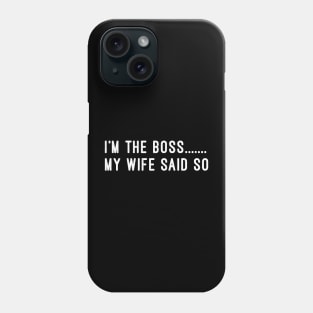 I'm the Boss My Wife Said So Phone Case