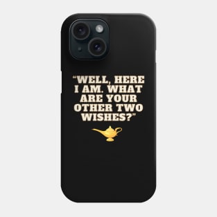 Well Here I Am What Are Your Other Two Wishes Phone Case