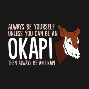 Always Be Yourself Unless You Can Be An Okapi T-Shirt