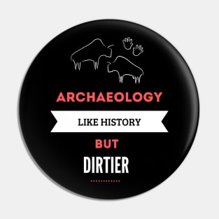 Archaeology like history but dirtier Pin